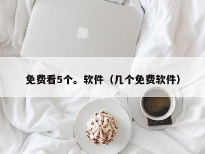 免费看5个。软件（几个免费软件）