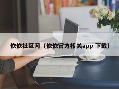 依依社区网（依依官方相关app 下载）