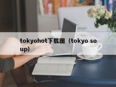 tokyohot下载图（tokyo soup）