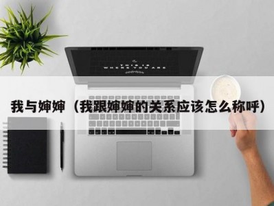 我与婶婶（我跟婶婶的关系应该怎么称呼）