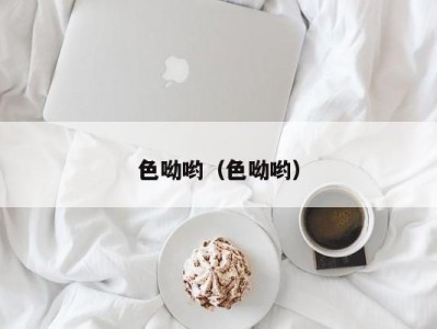 色呦哟（色呦哟）