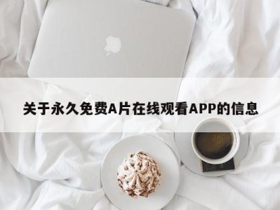 关于永久免费A片在线观看APP的信息