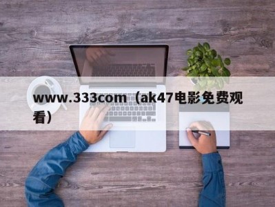 www.333com（ak47电影免费观看）