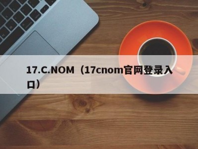 17.C.NOM（17cnom官网登录入口）