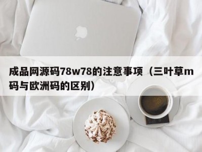 成品网源码78w78的注意事项（三叶草m码与欧洲码的区别）