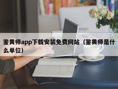 鉴黄师app下载安装免费网站（鉴黄师是什么单位）