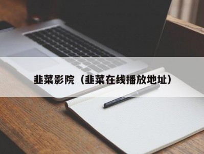 韭菜影院（韭菜在线播放地址）