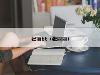 张丽bt（张丽丽）