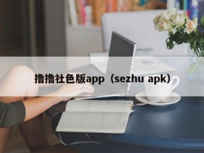 撸撸社色版app（sezhu apk）