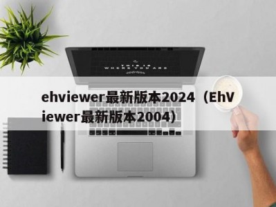 ehviewer最新版本2024（EhViewer最新版本2004）