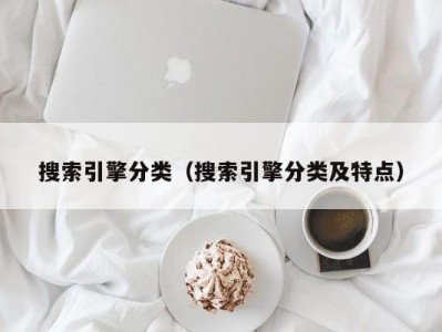 搜索引擎分类（搜索引擎分类及特点）