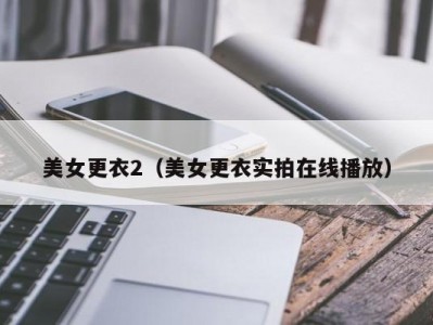 美女更衣2（美女更衣实拍在线播放）