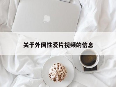 关于外国性爱片视频的信息