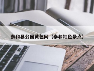 泰和县公园黄色网（泰和红色景点）