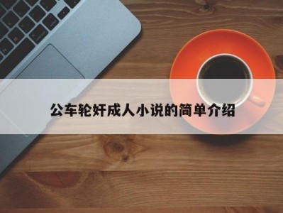 公车轮奸成人小说的简单介绍