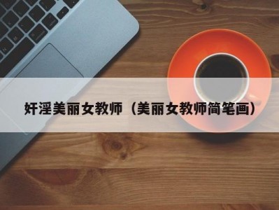 奸淫美丽女教师（美丽女教师简笔画）