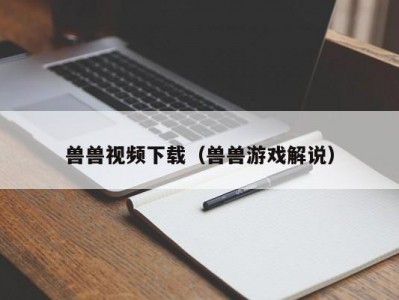 兽兽视频下载（兽兽游戏解说）