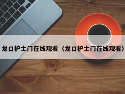龙口护士门在线观看（龙口护士门在线观看）