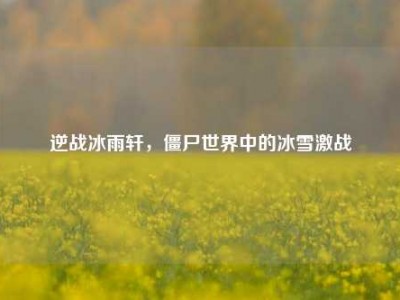 逆战冰雨轩，僵尸世界中的冰雪激战