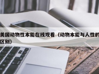 美国动物性本能在线观看（动物本能与人性的区别）