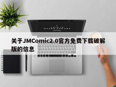 关于JMComic2.0官方免费下载破解版的信息