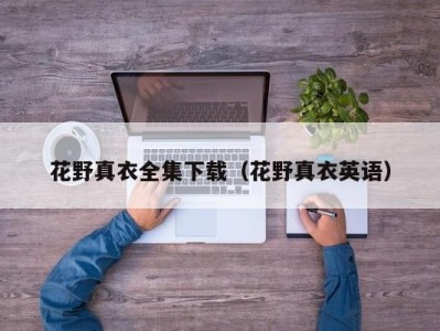 花野真衣全集下载（花野真衣英语）