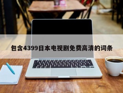 包含4399日本电视剧免费高清的词条