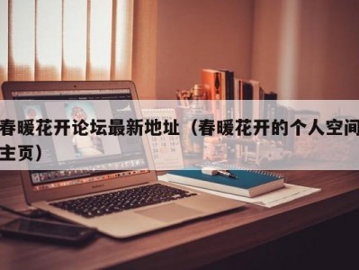 春暖花开论坛最新地址（春暖花开的个人空间主页）