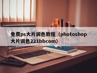免费ps大片调色教程（photoshop大片调色221bbcom）