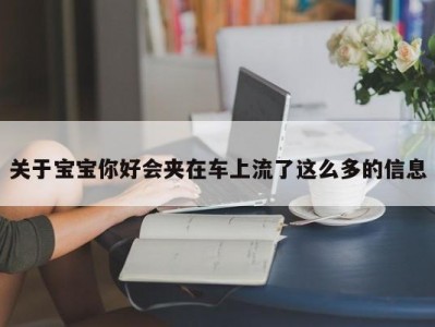 关于宝宝你好会夹在车上流了这么多的信息