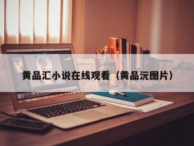 黄品汇小说在线观看（黄品沅图片）