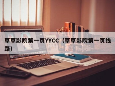 草草影院第一页YYCC（草草影院第一页线路）