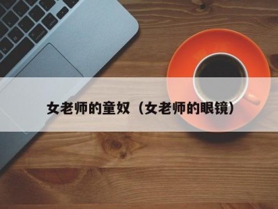 女老师的童奴（女老师的眼镜）