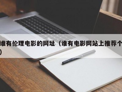 谁有伦理电影的网址（谁有电影网站上推荐个）