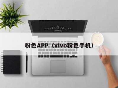 粉色APP（vivo粉色手机）