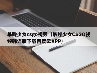 暴躁少女csgo视频（暴躁少女CSGO视频韩语版下载百度云APP）