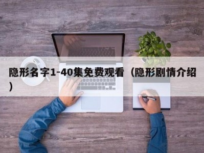 隐形名字1-40集免费观看（隐形剧情介绍）