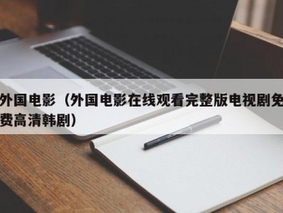 外国电影（外国电影在线观看完整版电视剧免费高清韩剧）