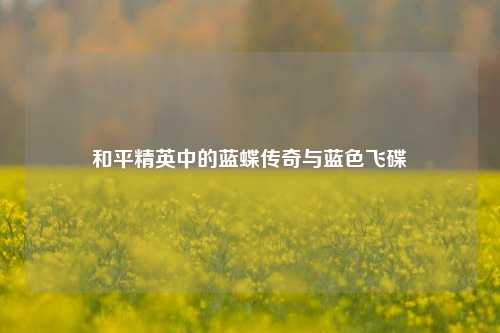 和平精英中的蓝蝶传奇与蓝色飞碟